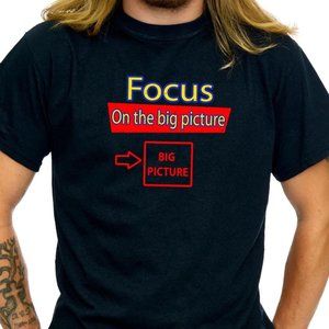 Focus on the Big Picture Funny Shirt - TS66